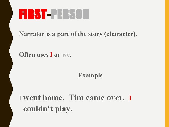 FIRST-PERSON Narrator is a part of the story (character). Often uses I or we.