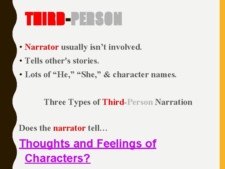 THIRD-PERSON • Narrator usually isn’t involved. • Tells other's stories. • Lots of “He,