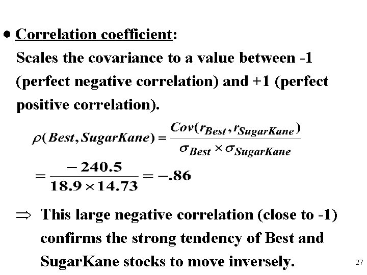 Correlation coefficient: Scales the covariance to a value between -1 (perfect negative correlation)