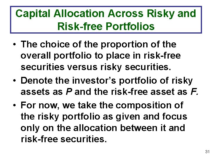 Capital Allocation Across Risky and Risk-free Portfolios • The choice of the proportion of