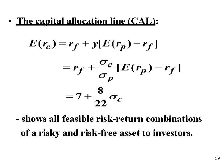  • The capital allocation line (CAL): - shows all feasible risk-return combinations of