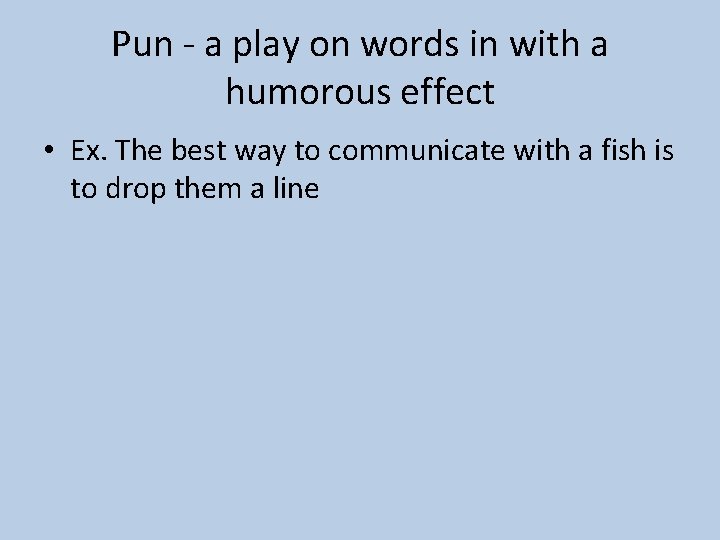 Pun - a play on words in with a humorous effect • Ex. The