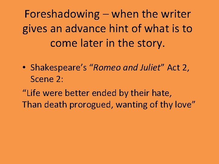 Foreshadowing – when the writer gives an advance hint of what is to come