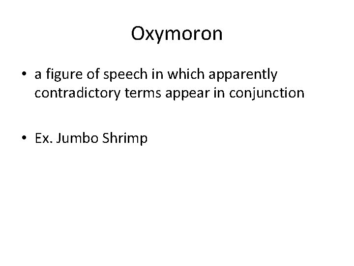 Oxymoron • a figure of speech in which apparently contradictory terms appear in conjunction