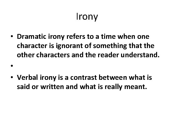 Irony • Dramatic irony refers to a time when one character is ignorant of