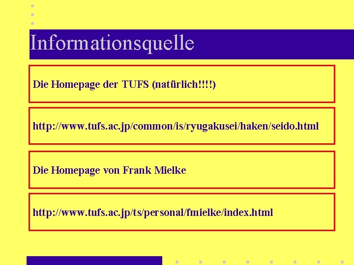 Informationsquelle Die Homepage der TUFS (natürlich!!!!) http: //www. tufs. ac. jp/common/is/ryugakusei/haken/seido. html Die Homepage