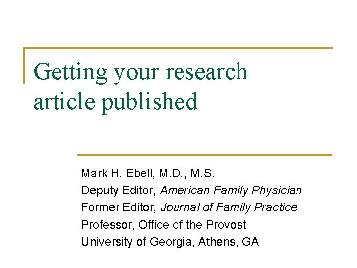 Getting your research article published Mark H. Ebell, M. D. , M. S. Deputy