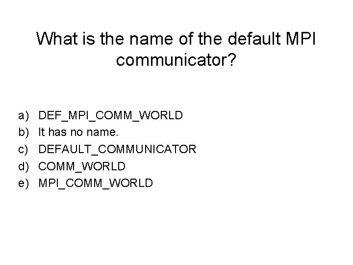 What is the name of the default MPI communicator? a) b) c) d) e)