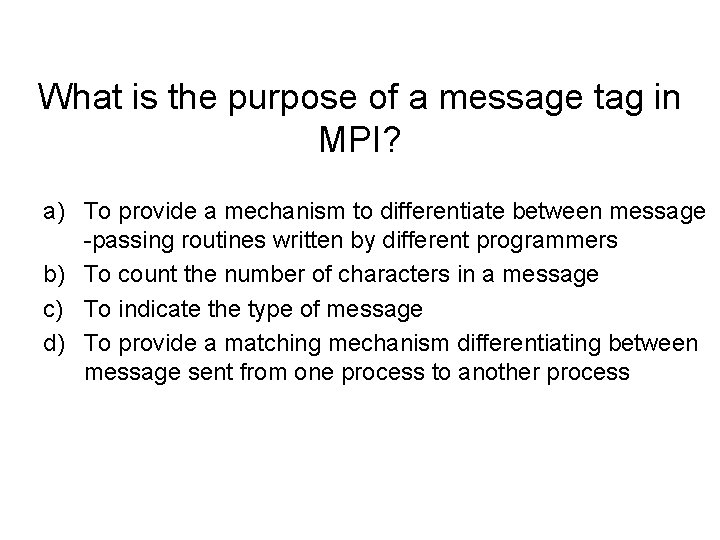 What is the purpose of a message tag in MPI? a) To provide a