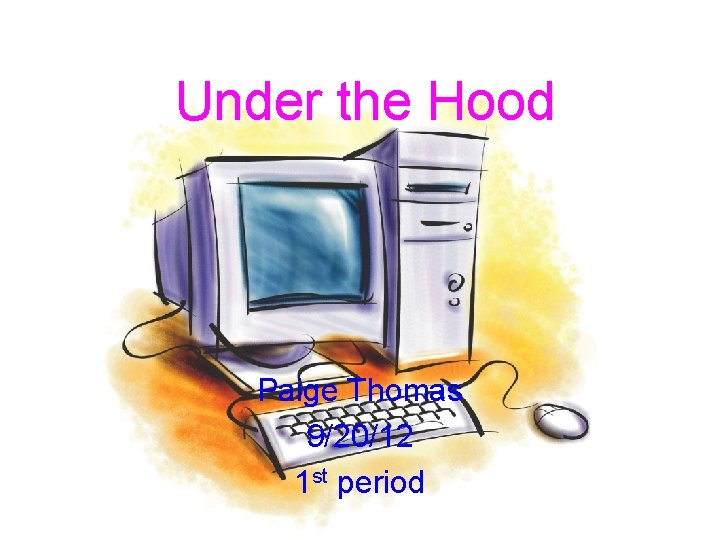 Under the Hood Paige Thomas 9/20/12 1 st period 