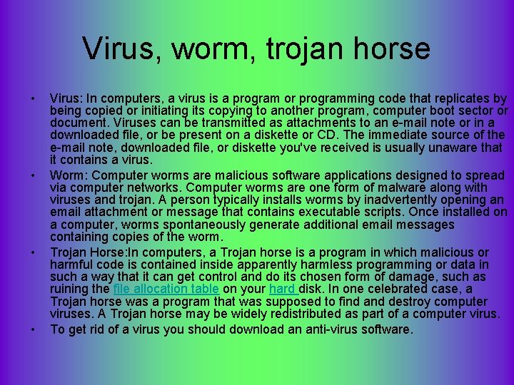 Virus, worm, trojan horse • • Virus: In computers, a virus is a program