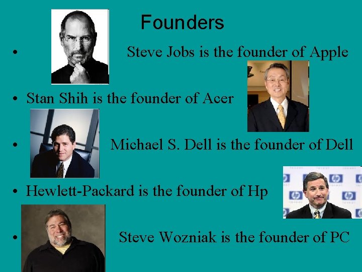 Founders • Steve Jobs is the founder of Apple • Stan Shih is the