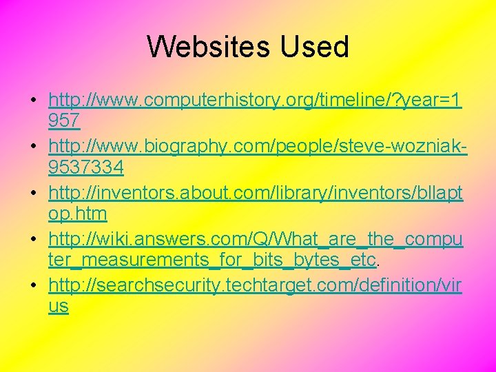 Websites Used • http: //www. computerhistory. org/timeline/? year=1 957 • http: //www. biography. com/people/steve-wozniak