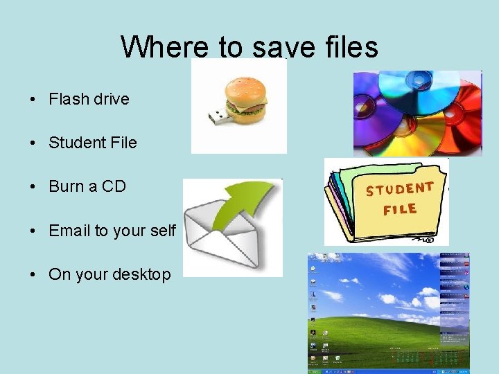 Where to save files • Flash drive • Student File • Burn a CD