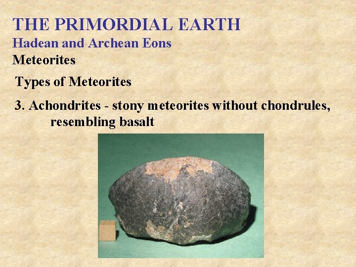 THE PRIMORDIAL EARTH Hadean and Archean Eons Meteorites Types of Meteorites 3. Achondrites -