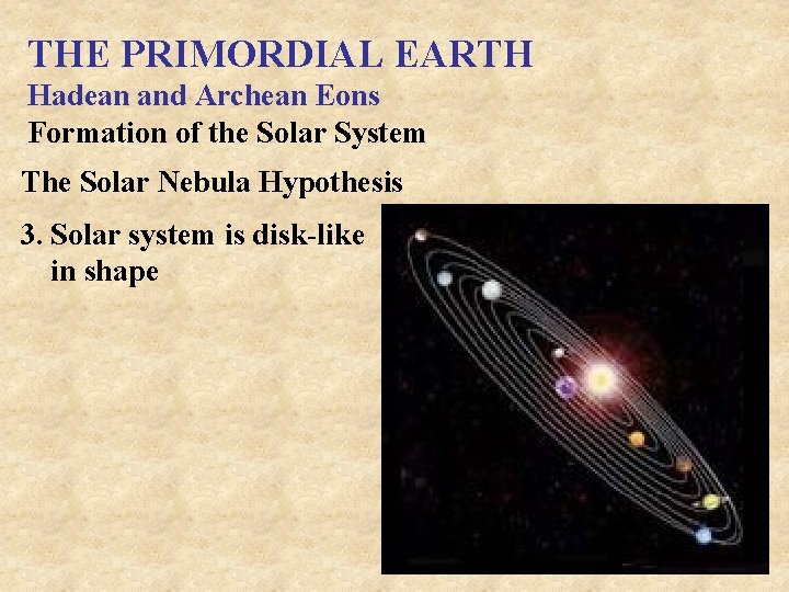 THE PRIMORDIAL EARTH Hadean and Archean Eons Formation of the Solar System The Solar