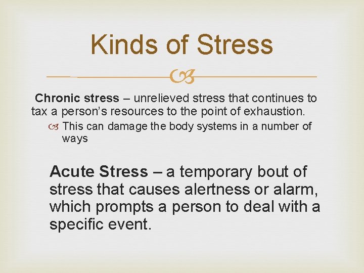 Kinds of Stress Chronic stress – unrelieved stress that continues to tax a person’s