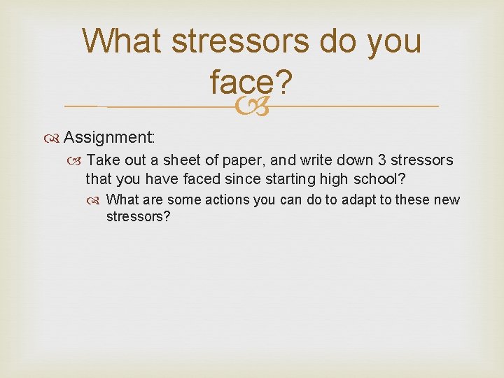 What stressors do you face? Assignment: Take out a sheet of paper, and write