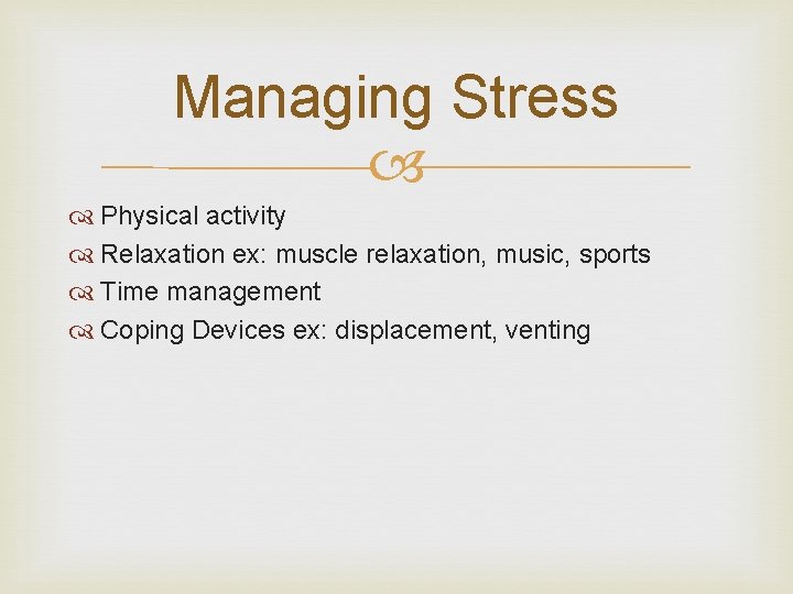 Managing Stress Physical activity Relaxation ex: muscle relaxation, music, sports Time management Coping Devices