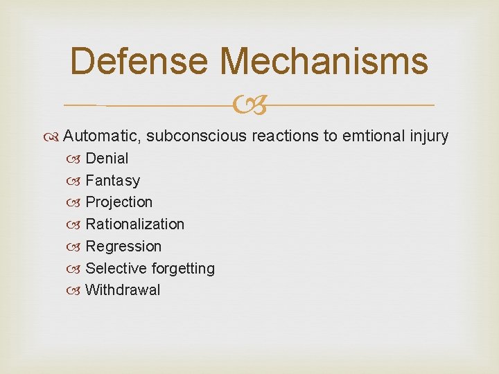 Defense Mechanisms Automatic, subconscious reactions to emtional injury Denial Fantasy Projection Rationalization Regression Selective