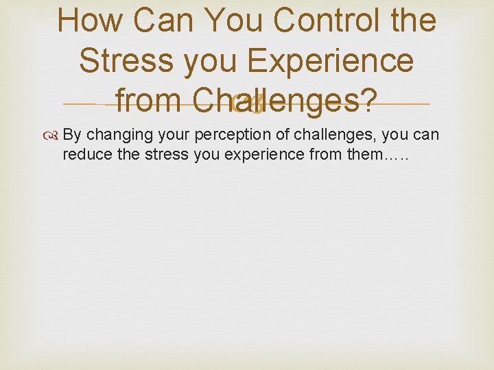 How Can You Control the Stress you Experience from Challenges? By changing your perception