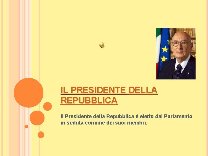 IL PRESIDENTE DELLA REPUBBLICA Il Presidente della Repubblica è eletto dal Parlamento in seduta