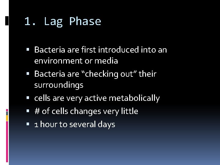 1. Lag Phase Bacteria are first introduced into an environment or media Bacteria are