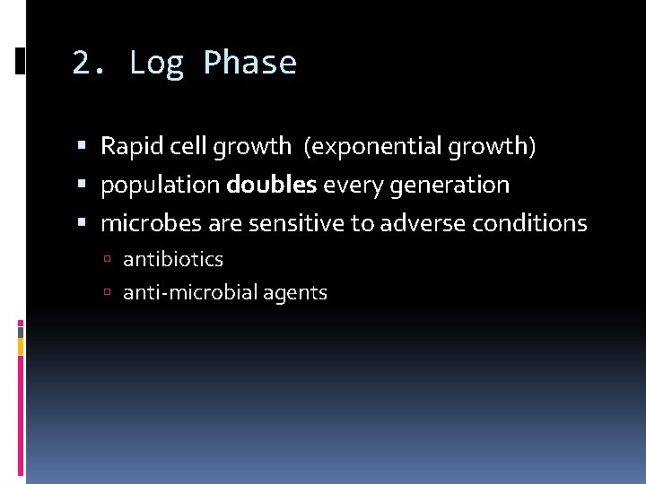 2. Log Phase Rapid cell growth (exponential growth) population doubles every generation microbes are