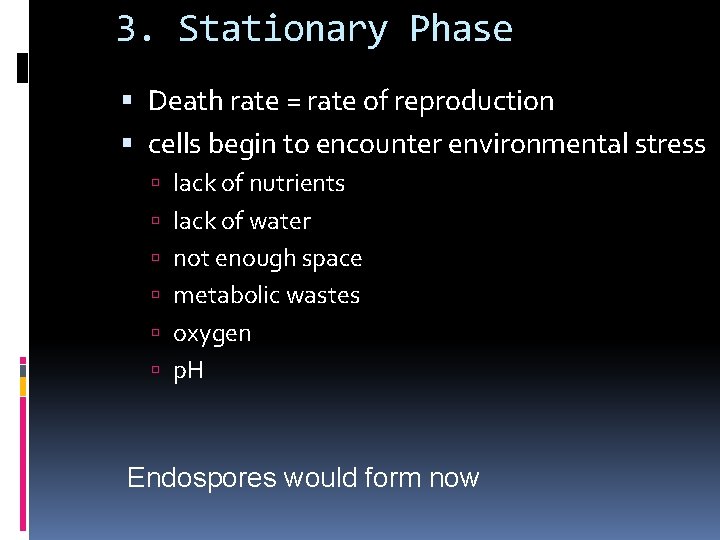 3. Stationary Phase Death rate = rate of reproduction cells begin to encounter environmental