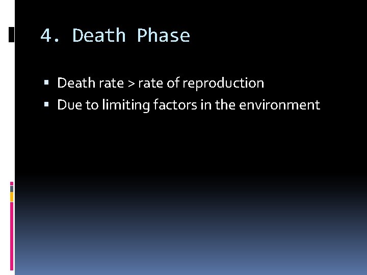 4. Death Phase Death rate > rate of reproduction Due to limiting factors in
