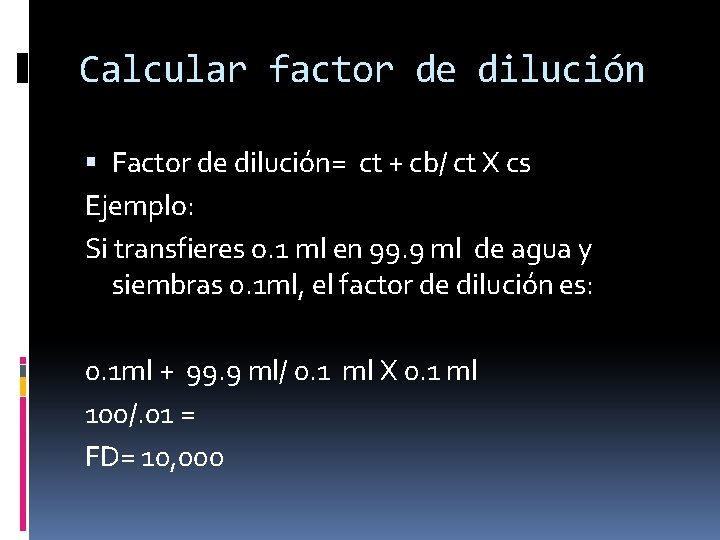 Calcular factor de dilución Factor de dilución= ct + cb/ ct X cs Ejemplo: