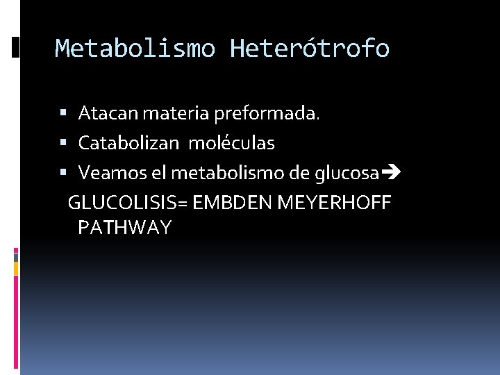 Metabolismo Heterótrofo Atacan materia preformada. Catabolizan moléculas Veamos el metabolismo de glucosa GLUCOLISIS= EMBDEN