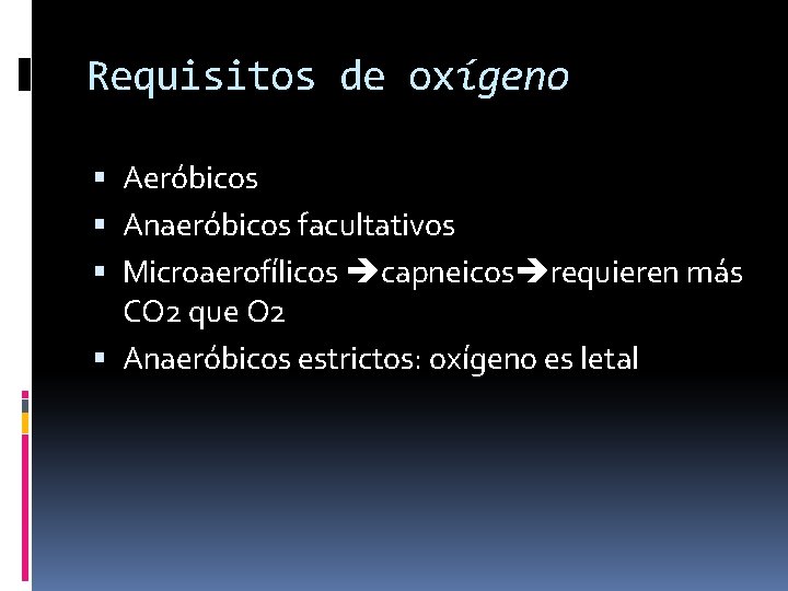 Requisitos de oxígeno Aeróbicos Anaeróbicos facultativos Microaerofílicos capneicos requieren más CO 2 que O