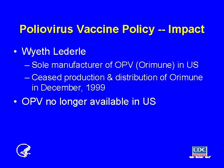 Poliovirus Vaccine Policy -- Impact • Wyeth Lederle – Sole manufacturer of OPV (Orimune)