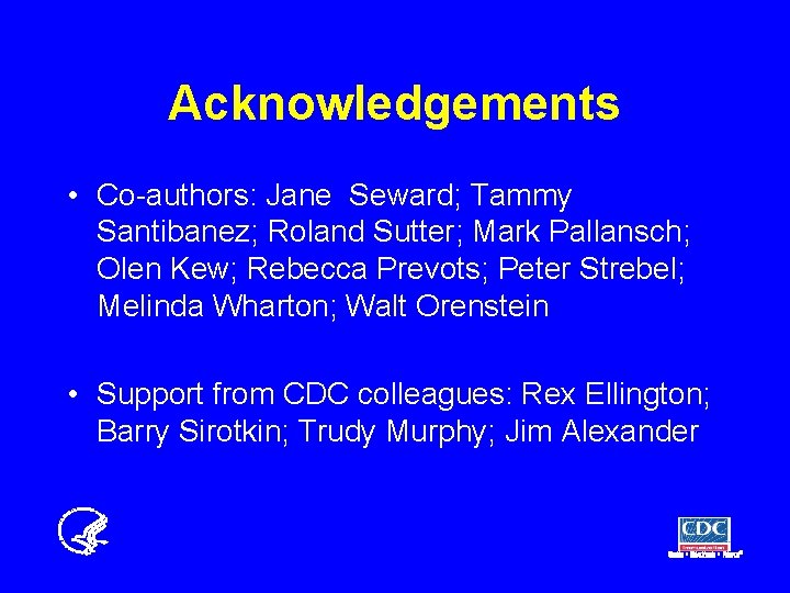 Acknowledgements • Co-authors: Jane Seward; Tammy Santibanez; Roland Sutter; Mark Pallansch; Olen Kew; Rebecca