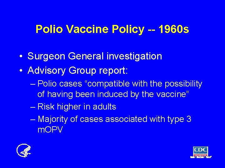 Polio Vaccine Policy -- 1960 s • Surgeon General investigation • Advisory Group report: