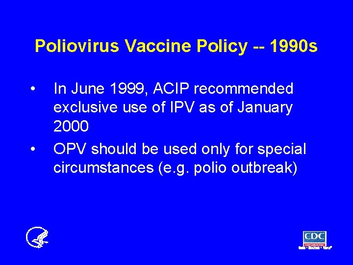 Poliovirus Vaccine Policy -- 1990 s • • In June 1999, ACIP recommended exclusive