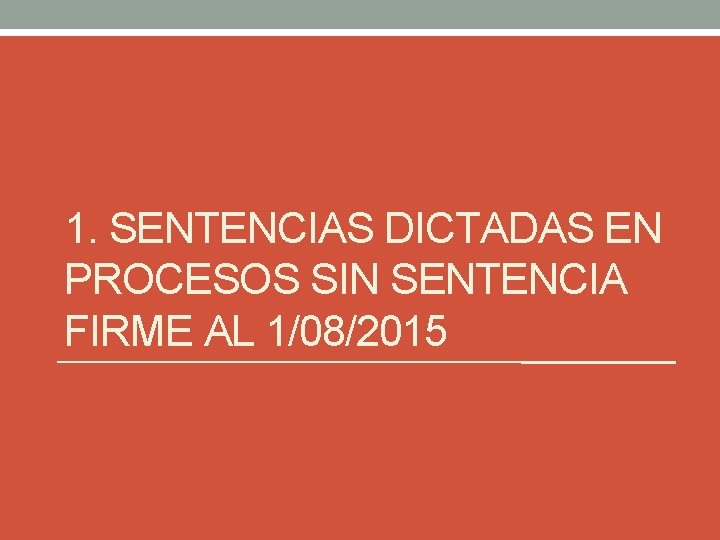 1. SENTENCIAS DICTADAS EN PROCESOS SIN SENTENCIA FIRME AL 1/08/2015 