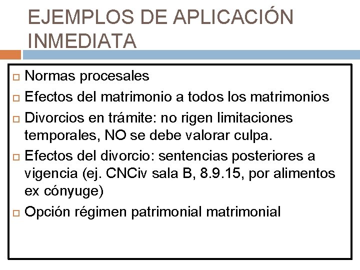 EJEMPLOS DE APLICACIÓN INMEDIATA Normas procesales Efectos del matrimonio a todos los matrimonios Divorcios