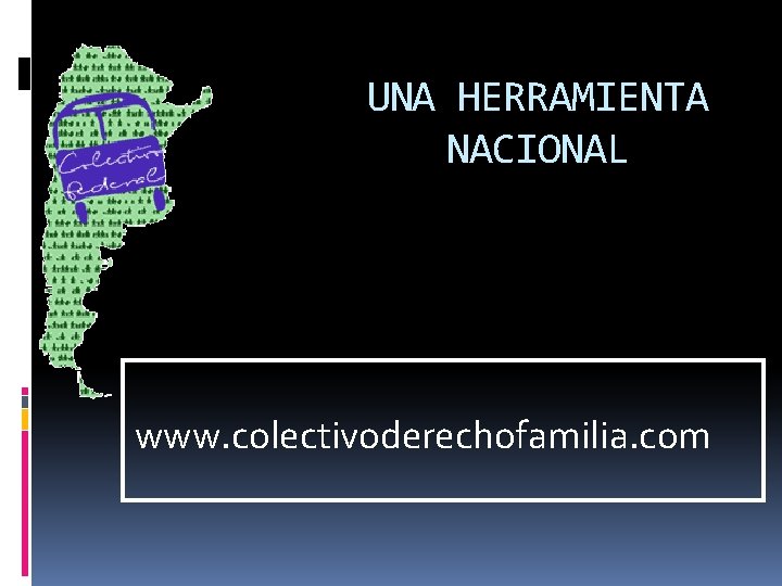 UNA HERRAMIENTA NACIONAL www. colectivoderechofamilia. com 