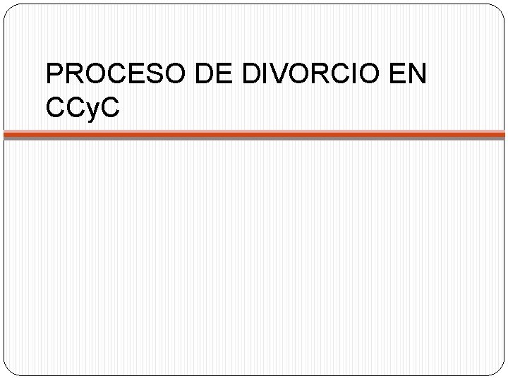 PROCESO DE DIVORCIO EN CCy. C 