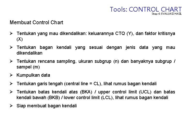 Tools: CONTROL CHART Step-6: EVALUASI HASIL Membuat Control Chart Ø Tentukan yang mau dikendalikan: