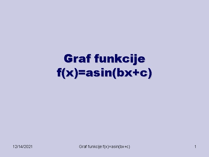 Graf funkcije f(x)=asin(bx+c) 12/14/2021 Graf funkcije f(x)=asin(bx+c) 1 