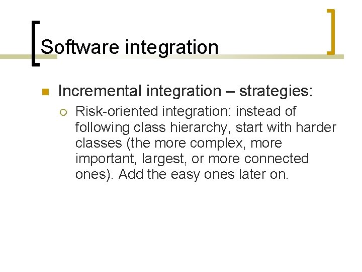 Software integration Incremental integration – strategies: Risk-oriented integration: instead of following class hierarchy, start