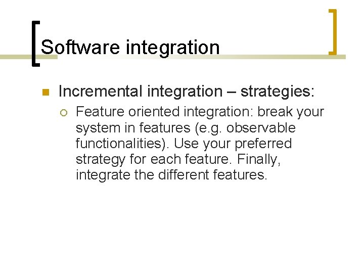 Software integration Incremental integration – strategies: Feature oriented integration: break your system in features