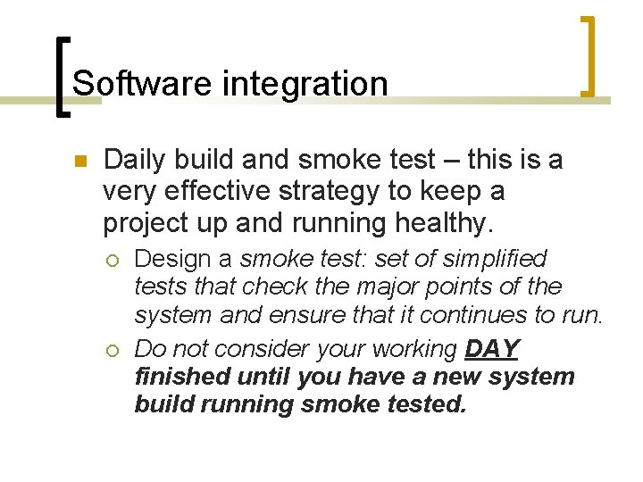 Software integration Daily build and smoke test – this is a very effective strategy