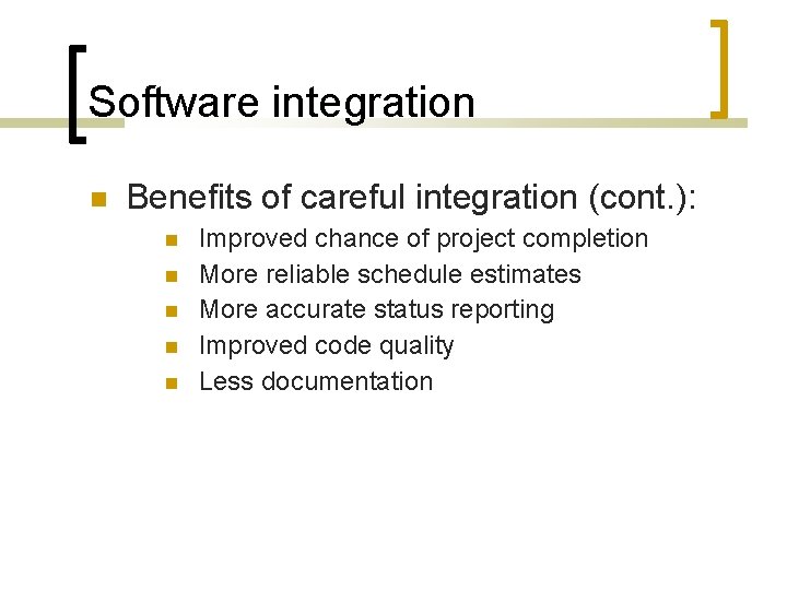 Software integration Benefits of careful integration (cont. ): Improved chance of project completion More