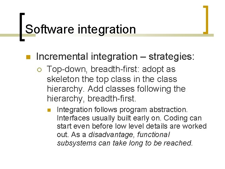 Software integration Incremental integration – strategies: Top-down, breadth-first: adopt as skeleton the top class