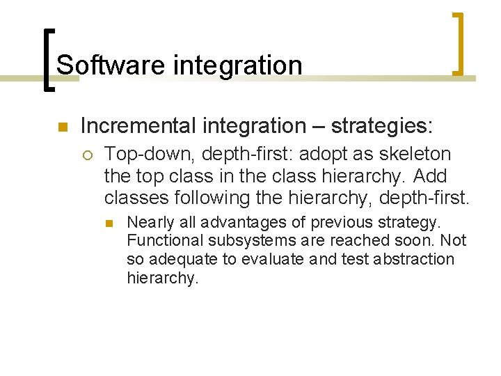 Software integration Incremental integration – strategies: Top-down, depth-first: adopt as skeleton the top class