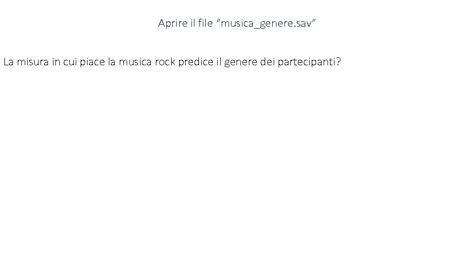 Aprire il file “musica_genere. sav” La misura in cui piace la musica rock predice